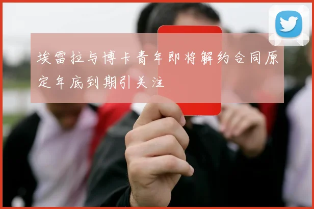 埃雷拉与博卡青年即将解约合同原定年底到期引关注