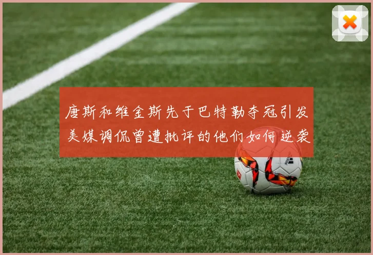 唐斯和维金斯先于巴特勒夺冠引发美媒调侃曾遭批评的他们如何逆袭